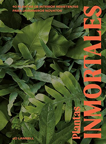 Plantas inmortales. 40 plantas de interior resistentes para jardineros novatos (JARDINERIA Y PLANTAS DE INTERIOR)