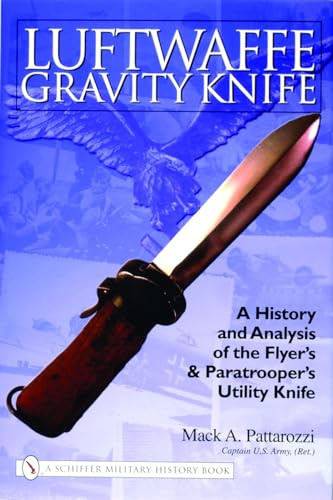 LUFTWAFFE GRAVITY KNIFE (Schiffer Military History Book): A History and Analysis of the Flyer’s and Paratrooper’s Utility Knife