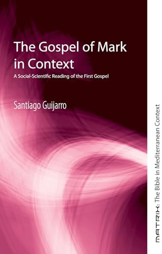The Gospel of Mark in Context: A Social-Scientific Reading of the First Gospel: 14 (Matrix: The Bible in Mediterranean Context)
