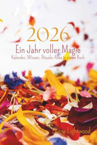 2026 – Ein Jahr voller Magie: Mondzyklen, Rituale und kreativer Wochenplaner: Ein Tagebuch und Journal zur Selbstentfaltung mit Mantras, Räucherungen ... Wissen, Rituale: Alles in einem Buch
