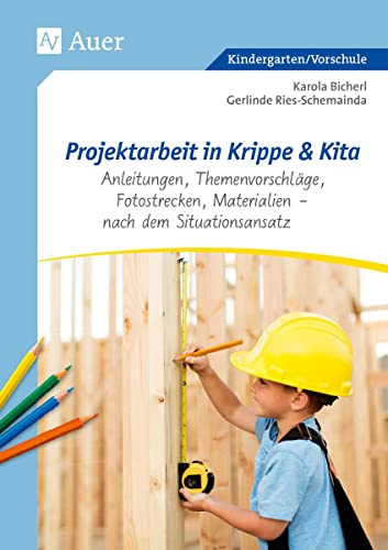 Projektarbeit in Krippe und Kita: Anleitungen, Themenvorschläge, Fotostrecken, Materialien - nach dem Situationsansatz (Kindergarten)