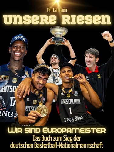 Unsere Riesen: Wir sind Europameister - Das Buch zum Sieg der deutschen Basketball-Nationalmannschaft. Komplett in Farbe