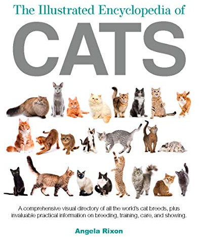 The Illustrated Encyclopedia of Cats: A Visual Directory of Cat Breeds, Plus Practical Information on Breeding, Training, and Care