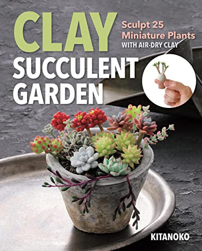 Clay Succulent Garden: Sculpt 25 miniature plants with air-dry clay