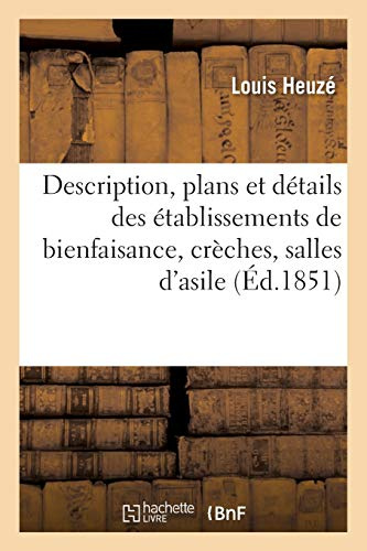 Description, plans et détails des établissements de bienfaisance, crèches, salles d'asile,: ouvroirs, bureaux de bienfaisance