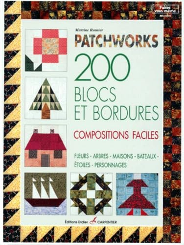Patchworks: 200 blocs et bordures, compositions faciles, fleurs, arbres, maisons, bâteaux, étoiles, personnages