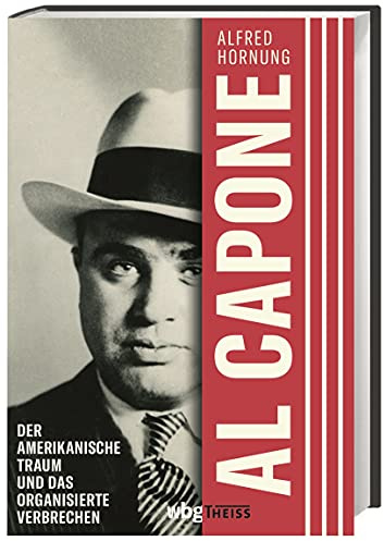 Al Capone: Der amerikanische Traum und das organisierte Verbrechen. Biographie.