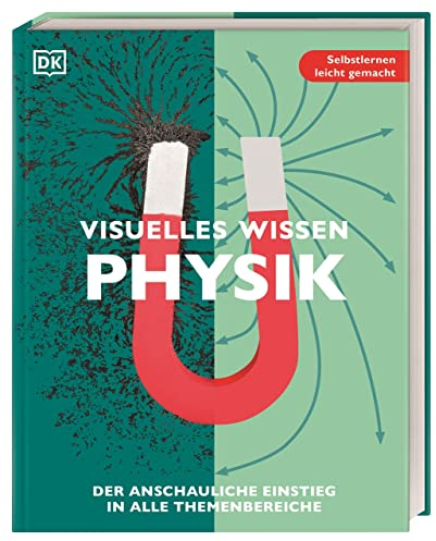Visuelles Wissen. Physik: Der anschauliche Einstieg in alle Themenbereiche. Schulbegleitend für Schüler*innen ab 12 Jahren bis zum Abschluss