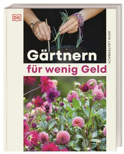 Gärtnern für wenig Geld: Gestaltungs- und Pflanzideen für einen preiswerten und naturnahen Traum-Ziergarten. Von Garten-Influencerin Anya the Garden Fairy