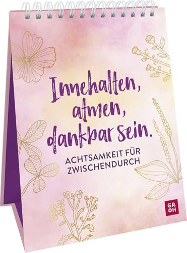 Innehalten, atmen, dankbar sein. Achtsamkeit für zwischendurch: Aufsteller mit Achtsamkeitsübungen, Sprüchen & Zitaten (Geschenke für mehr Lebensfreude, Glücksgefühle und Achtsamkeit im Alltag)