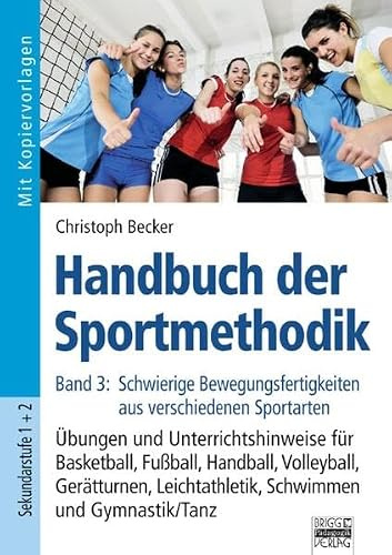 Handbuch der Sportmethodik / Band 3 - Schwierige Bewegungsfertigkeiten aus verschiedenen Sportarten: Übungen und Unterrichtshinweise für Basketball, ... Gerätturnen, Leichtathletik, Schwimmen