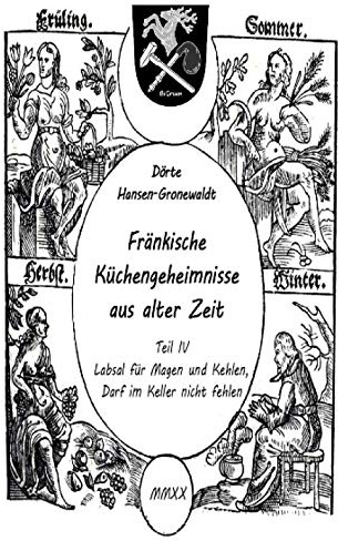 Fränkische Küchengeheimnisse aus alter Zeit: Teil 4: Labsal für Magen und Kehlen, darf im Keller nicht fehlen