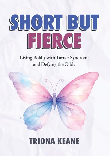 Short But Fierce: Living Boldly with Turner Syndrome and Defying the Odds