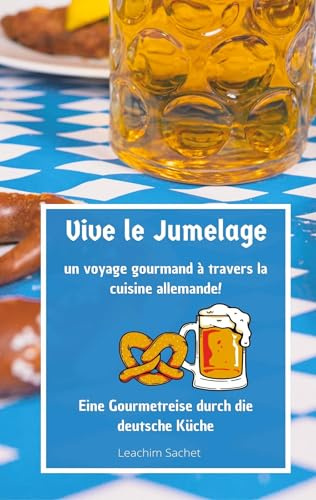 Vive le jumelage - un voyage gourmand à travers la cuisine allemande: Eine Gourmetreise durch die deutsche Küche (Genussreise durch die französische und italienische Küche)
