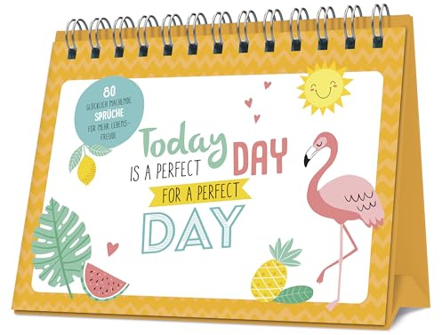 It's a perfect day for a perfect day: 80 glücklich machende Sprüche für mehr Lebensfreude
