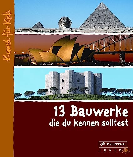 13 Bauwerke, die du kennen solltest: Kunst für Kids (Kunst für Kids - 13er Reihe, Band 1)