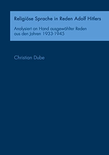 Religiöse Sprache in Reden Adolf Hitlers: Analysiert an Hand ausgewählter Reden aus den Jahren 1933-1945
