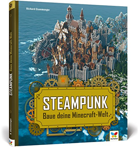 Steampunk: Baue deine Minecraft-Welt! Mit 3D-Bauplänen, Tipps und Anregungen für eigene Bauwerke und Konstruktionen. Komplett in Farbe!