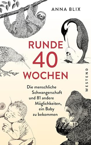 Runde 40 Wochen: Die menschliche Schwangerschaft und 81 andere Möglichkeiten, ein Baby zu bekommen