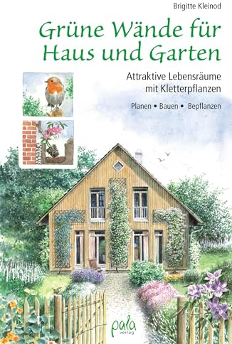 Grüne Wände für Haus und Garten: Attraktive Lebensräume mit Kletterpflanzen. Planen, Bauen, Bepflanzen