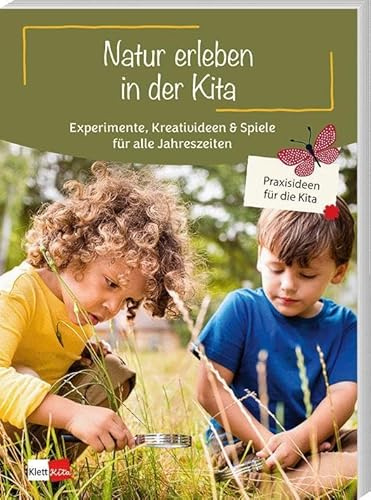 Natur erleben in der Kita: Experimente, Kreativideen & Spiele für alle Jahreszeiten (Praxisideen für die Kita)