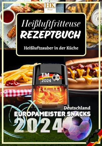 Heißluftfritteuse Rezeptbuch: Heißluftzauber in der Küche - Verlockende Aromen ohne viel Öl