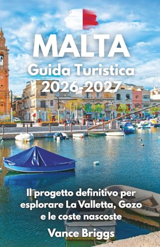 Malta Guida Turistica 2026-2027: Il progetto definitivo per esplorare La Valletta, Gozo e le coste nascoste (Italian Edition)
