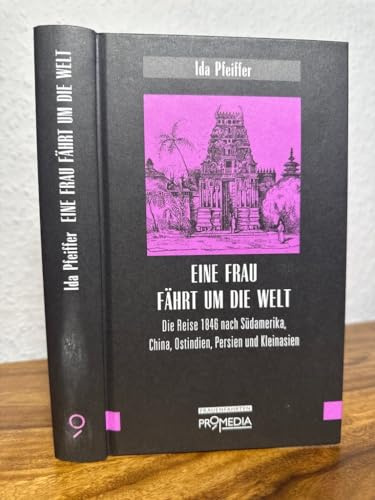 Eine Frau fährt um die Welt: Die Reise 1846 nach Südamerika, China, Ostindien, Persien und Kleinasien (Edition Frauenfahrten)