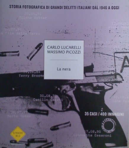 La nera. Storia fotografica di grandi delitti italiani dal 1946 a oggi. Ediz. illustrata