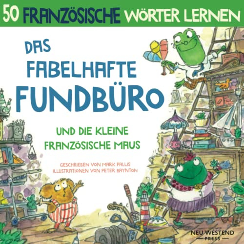 Das Fabelhafte Fundbüro und die kleine französische Maus: Eine herzliche, lustige Geschichte, die 50 französische Wörter umfasst. Lachen und ... und rührenden Büch von NeuWestend Press)
