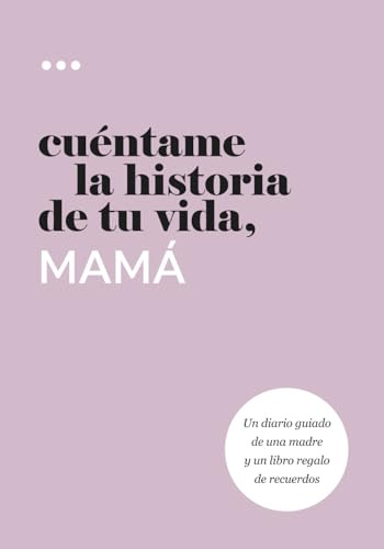 Cuéntame la historia de tu vida, mamá: Un diario guiado de una madre y un libro regalo de recuerdos (Libros de la serie Cuéntame la historia de tu vida)