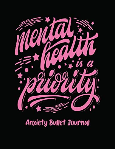 Mental Health Is A Priority Anxiety Bullet Journal: Activity Book for Anxious People | Mindfulness Prompts | Mental Health Meditation | Overcoming Anxiety and Worry