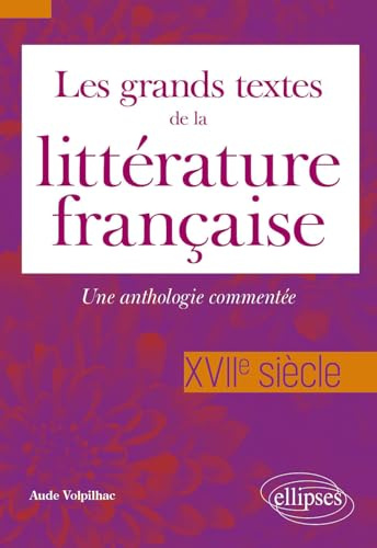 Les grands textes de la littérature française. XVIIe siècle: Une anthologie commentée