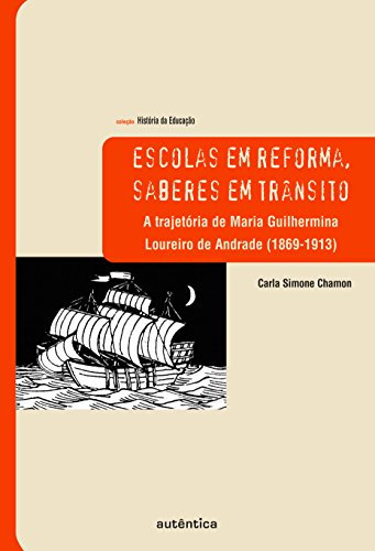 Escolas em Reforma, Saberes em Transito. A Trajetória de Maria Guilhermina Loureiro de Andrade 9186 (Em Portuguese do Brasil)