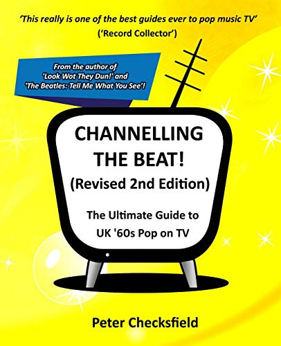 CHANNELLING THE BEAT! (Revised 2nd Edition): The Ultimate Guide to UK '60s Pop on TV (The Rock & Pop on TV guides)