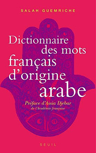 Dictionnaire des mots français d'origine arabe: Accompagné d'une anthologie de 400 textes littéraires, de Rabelais à Houellebecq