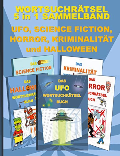 WORTSUCHRÄTSEL 5 in 1 SAMMELBAND UFO, SCIENCE FICTION, HORROR, KRIMINALITÄT und HALLOWEEN: Rätsel Rätselbuch Suchsel Worträtsel Spuk UAP SIFI Grusel ... Demenz Studenten Schüler Schule