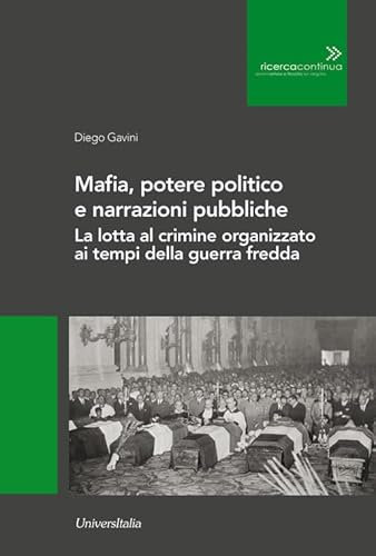 Mafia, potere politico e narrazioni pubbliche. La lotta al crimine organizzato ai tempi della guerra fredda. Ediz. per la scuola