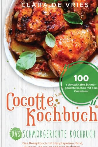 Cocotte Kochbuch Das Schmorgerichte Kochbuch: 100 schmackhafte Schmorgerichte kochen mit dem Gusseisen. Das Rezeptbuch mit deftig vegetarischem Brot, Suppen und vielen anderen Rezepten.