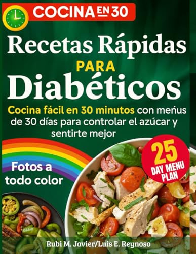 Cocina para Diabéticos en 30 Minutos: 100 Recetas Saludables y Rápidas Bajas en Azúcar y Carbohidratos + Plan de Menús de 30 Días para Principiantes