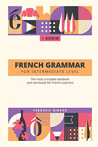 French Grammar for Intermediate level: The most complete textbook and workbook for French Learners (French Grammar Textbook)