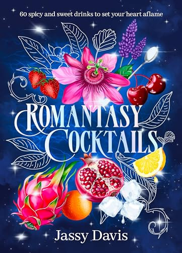Romantasy Cocktails: 60 spicy and sweet drinks to set your heart aflame, for fans of Fourth Wing, When The Moon Hatched and A Court of Thorns and Roses
