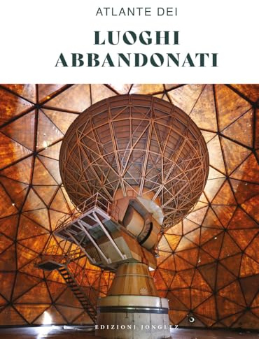 Atlante dei luoghi abbandonati. Ediz. a colori