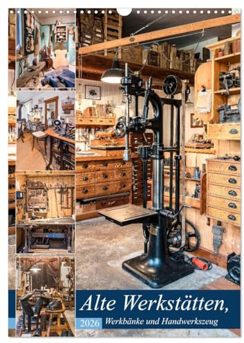Alte Werkstätten, Werkbänke und Handwerkszeug (Wandkalender 2026 DIN A3 hoch), CALVENDO Monatskalender: Alte Produktionsstätten werden gezeigt (CALVENDO Kunst)