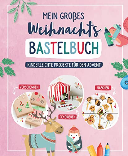 Mein großes Weihnachts-Bastelbuch: Kinderleichte Projekte für den Advent