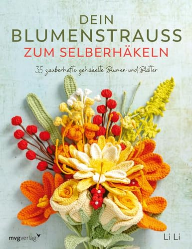 Dein Blumenstrauß zum Selberhäkeln: 35 zauberhafte gehäkelte Blumen und Blätter | Romantische Blumen in zarten & knalligen Farben: Tulpe, Lilie, Hyazinthe, Pfingstrose, Cosmea, Freesie