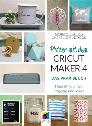 Plotten mit dem CRICUT MAKER 4: Das Praxisbuch - Über 60 kreative Projekte und Ideen (mitp Kreativ)