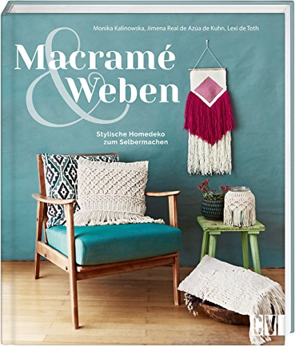Macramé & Weben: Stylische Homedeko zum Selbermachen: 18 DIY-Projekte. Stylische Homedeko zum Selbermachen