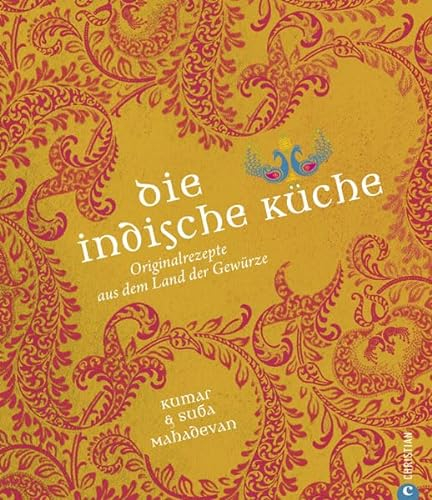 Die indische Küche: Kochbuch mit traditionellen und modernen indische Originalrezepten aus dem Land der Gewürze mit Glossar typisch indischer ... Originalrezepte aus dem Land der Gewürze