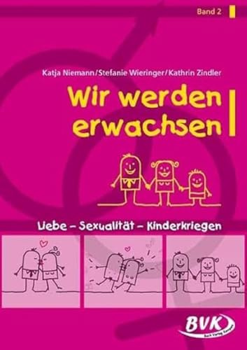 Wir werden Erwachsen Bd. 2: Liebe - Sexualität - Kinderkriegen | Unterrichtsideen Sexualerziehung für Grundschule & Sekundarstufe I